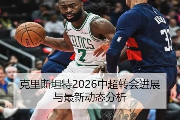 克里斯坦特2026中超转会进展与最新动态分析